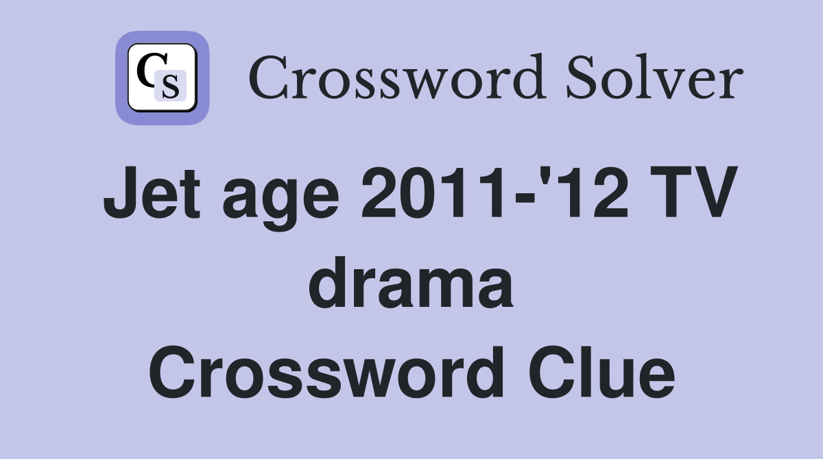 Jet age 2011'12 TV drama Crossword Clue Answers Crossword Solver